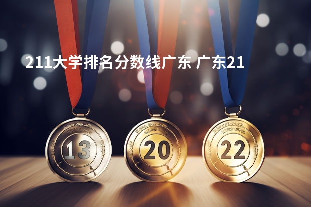 211大学排名分数线广东 广东211最低分数线